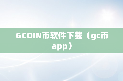 GCOIN币软件下载（gc币app）