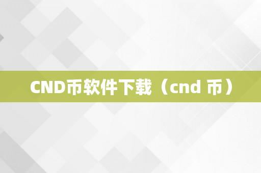 CND币软件下载（cnd 币）