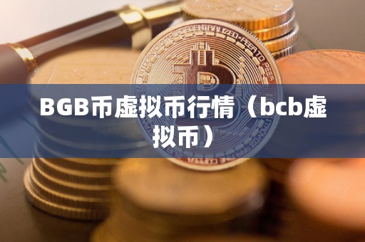 BGB币虚拟币行情（bcb虚拟币）
