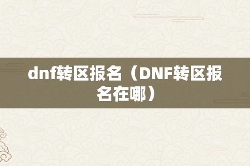 dnf转区报名（DNF转区报名在哪）