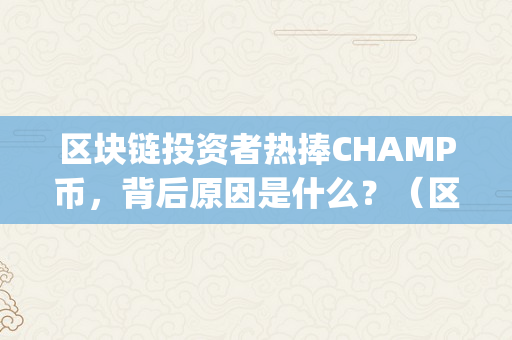 区块链投资者热捧CHAMP币，背后原因是什么？（区块链pi币）