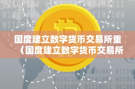 国度建立数字货币交易所重（国度建立数字货币交易所重要意义派币）