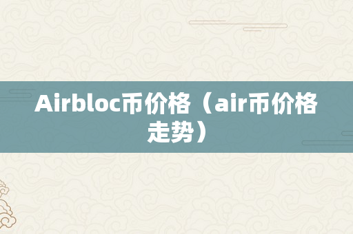 Airbloc币价格（air币价格走势）