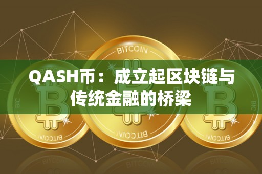 QASH币：成立起区块链与传统金融的桥梁