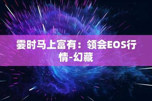 霎时马上富有：领会EOS行情-幻藏