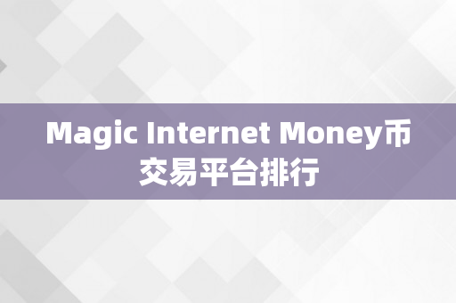 Magic Internet Money币交易平台排行