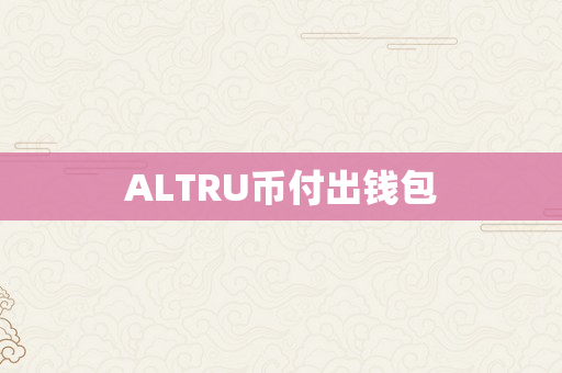 ALTRU币付出钱包