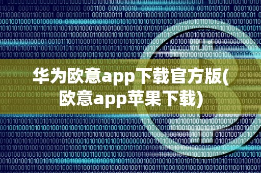 华为欧意app下载官方版(欧意app苹果下载)