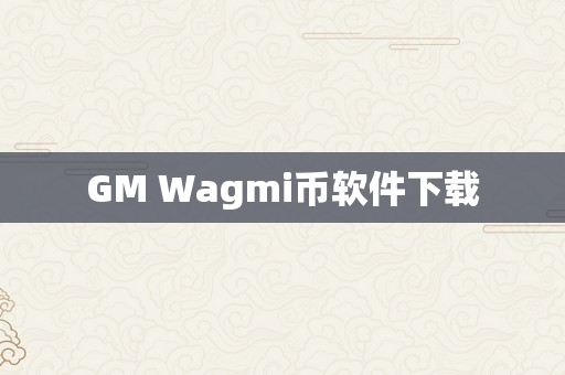 GM Wagmi币软件下载