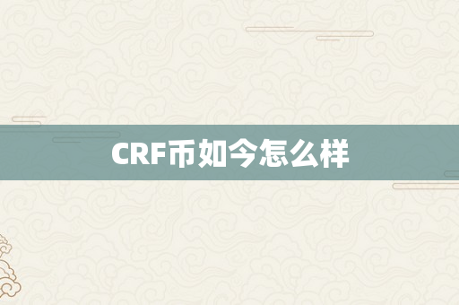 CRF币如今怎么样