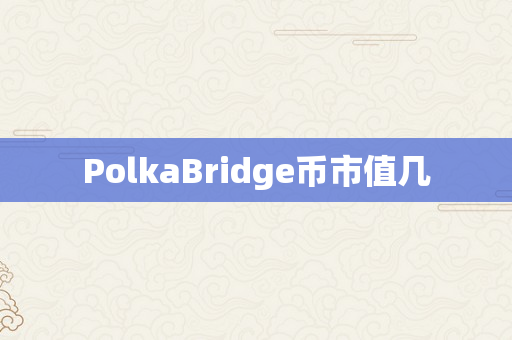 PolkaBridge币市值几
