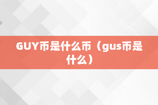 GUY币是什么币（gus币是什么）