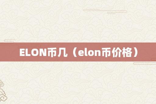 ELON币几（elon币价格）