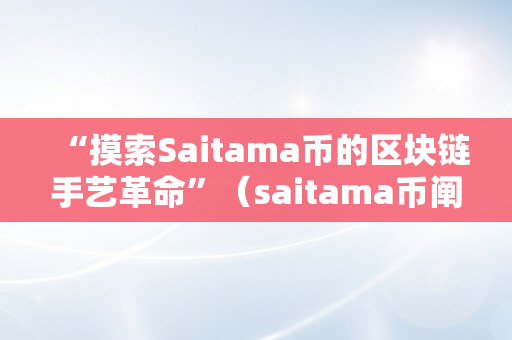 “摸索Saitama币的区块链手艺革命”（saitama币阐发）