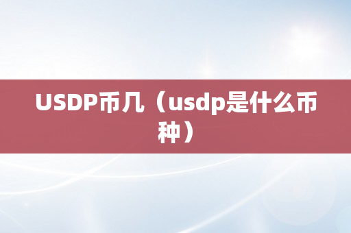 USDP币几（usdp是什么币种）
