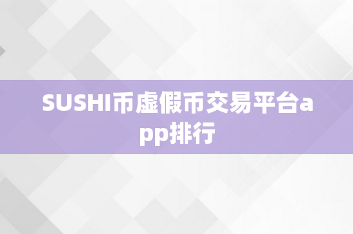SUSHI币虚假币交易平台app排行
