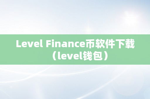 Level Finance币软件下载（level钱包）
