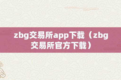 zbg交易所app下载（zbg交易所官方下载）