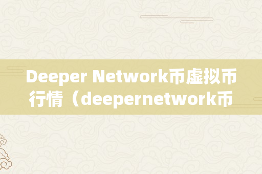Deeper Network币虚拟币行情（deepernetwork币的价格）
