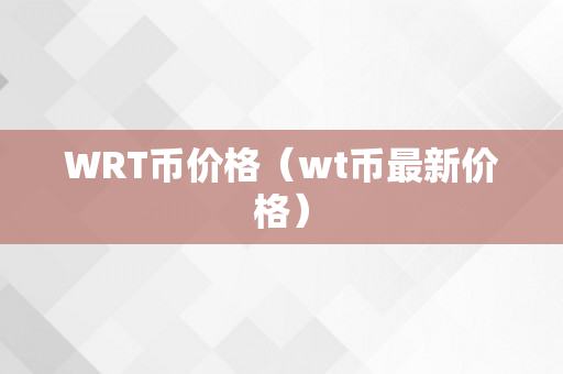 WRT币价格（wt币最新价格）