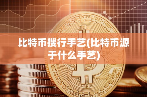 比特币搜行手艺(比特币源于什么手艺)