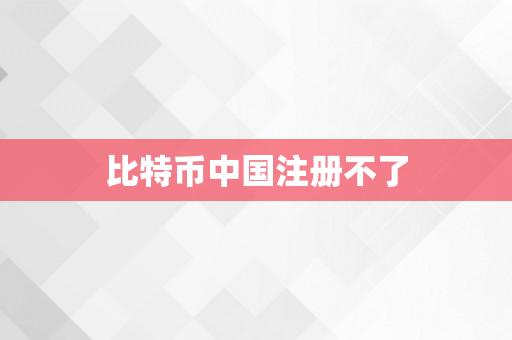 比特币中国注册不了