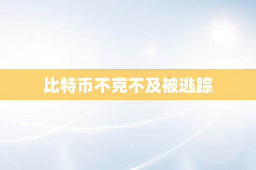 比特币不克不及被逃踪