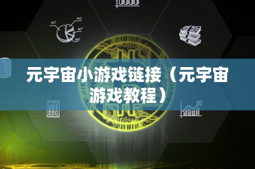 元宇宙小游戏链接（元宇宙游戏教程）