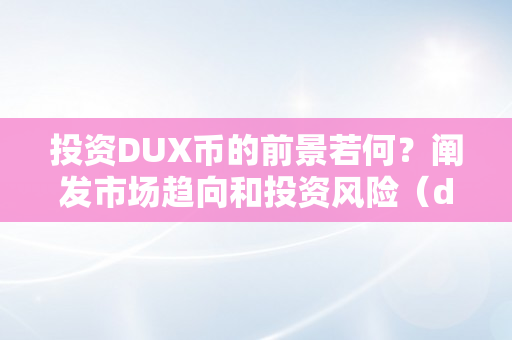 投资DUX币的前景若何？阐发市场趋向和投资风险（duke币的将来）