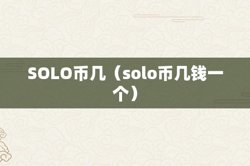 SOLO币几（solo币几钱一个）
