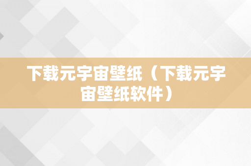 下载元宇宙壁纸（下载元宇宙壁纸软件）