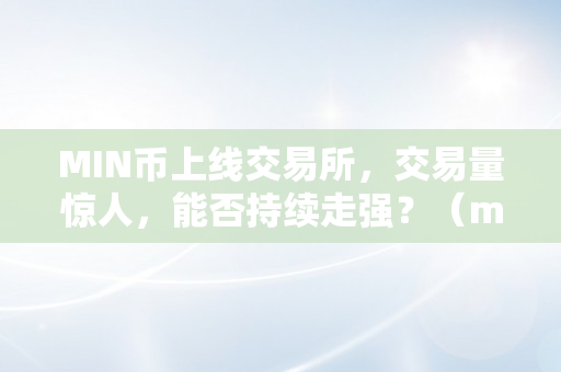 MIN币上线交易所，交易量惊人，能否持续走强？（mina币交易）