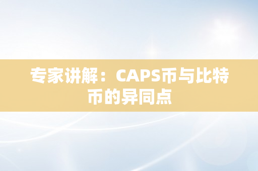 专家讲解：CAPS币与比特币的异同点