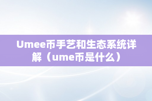 Umee币手艺和生态系统详解（ume币是什么）
