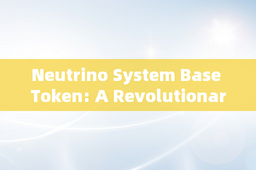 Neutrino System Base Token: A Revolutionary Approach to Decentralized Finance