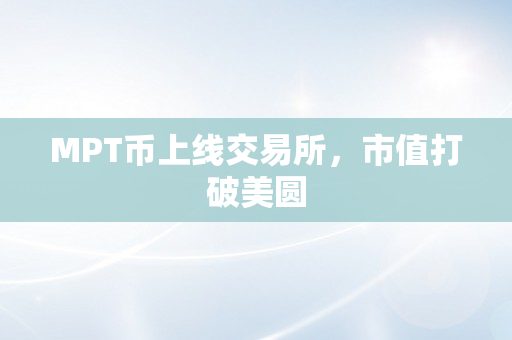 MPT币上线交易所，市值打破美圆