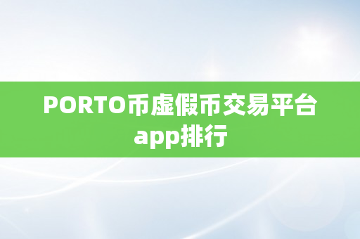 PORTO币虚假币交易平台app排行