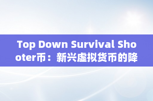 Top Down Survival Shooter币：新兴虚拟货币的降生