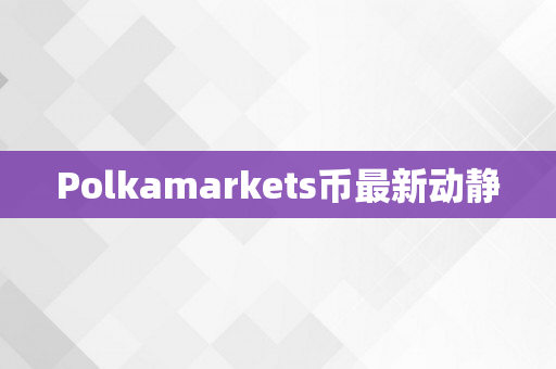 Polkamarkets币最新动静