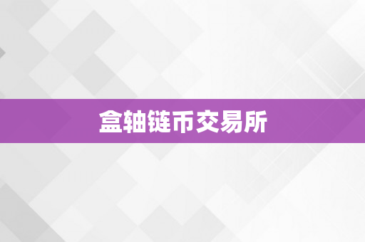 盒轴链币交易所