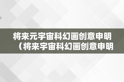 将来元宇宙科幻画创意申明（将来宇宙科幻画创意申明200字）