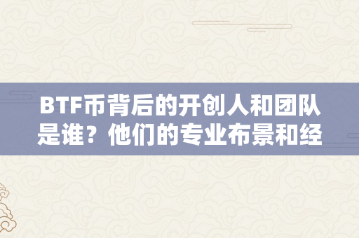 BTF币背后的开创人和团队是谁？他们的专业布景和经历若何？