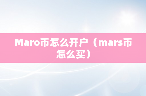 Maro币怎么开户（mars币怎么买）