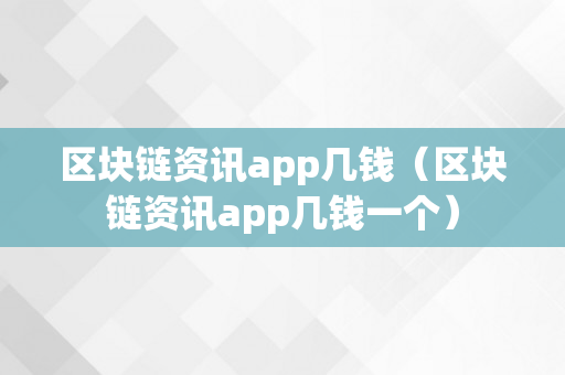 区块链资讯app几钱（区块链资讯app几钱一个）