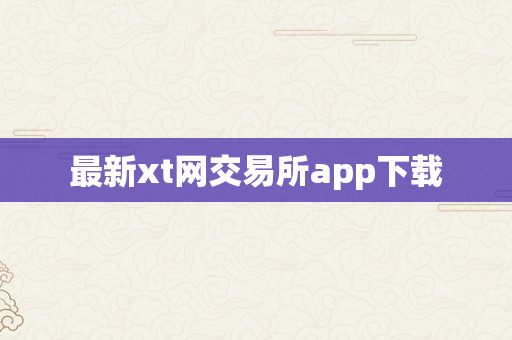 最新xt网交易所app下载
