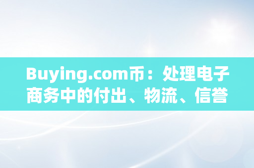 Buying.com币：处理电子商务中的付出、物流、信誉等问题（buying online）