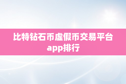 比特钻石币虚假币交易平台app排行
