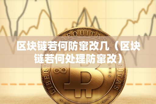 区块链若何防窜改几（区块链若何处理防窜改）