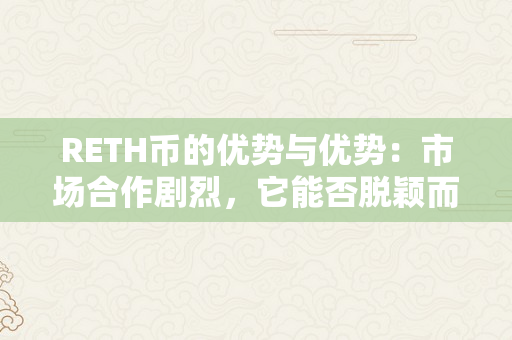 RETH币的优势与优势：市场合作剧烈，它能否脱颖而出？