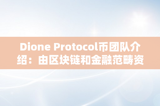 Dione Protocol币团队介绍：由区块链和金融范畴资深人士构成